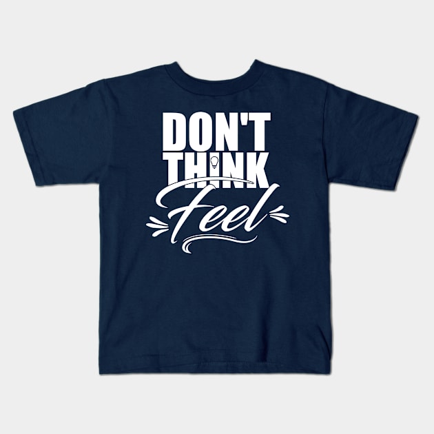 Don't think...feel. Kids T-Shirt by clothed_in_kindness